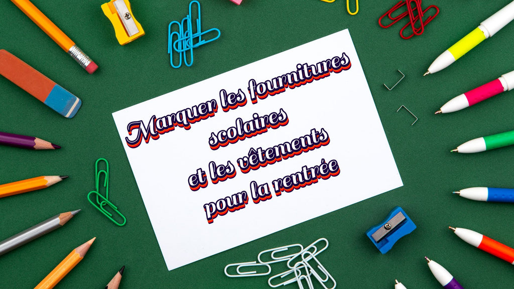 Guide pratique : Marquer les fournitures scolaires et les vêtements pour la rentrée